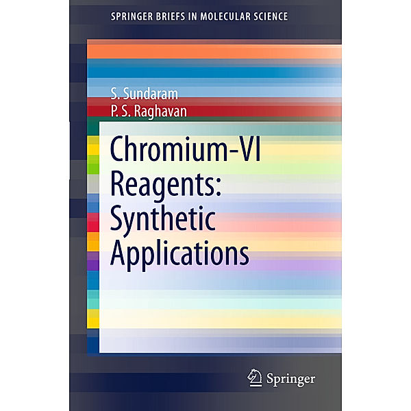 SpringerBriefs in Molecular Science / Chromium -VI  Reagents: Synthetic Applications, S. Sundaram, P. S. Raghavan