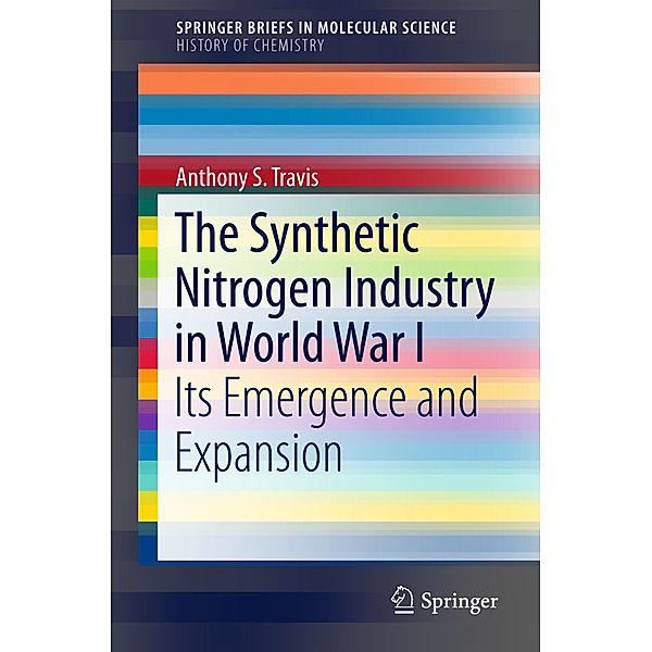 SpringerBriefs in Molecular Science / The Synthetic Nitrogen Industry in World War I, Anthony S. Travis