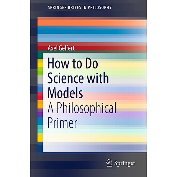 SpringerBriefs in Philosophy / How to Do Science with Models, Axel Gelfert