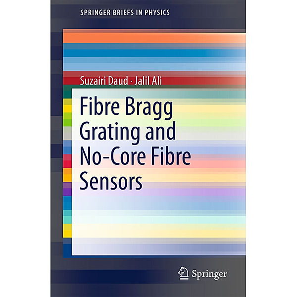 SpringerBriefs in Physics / Fibre Bragg Grating and No-Core Fibre Sensors, Suzairi Daud, Jalil Ali