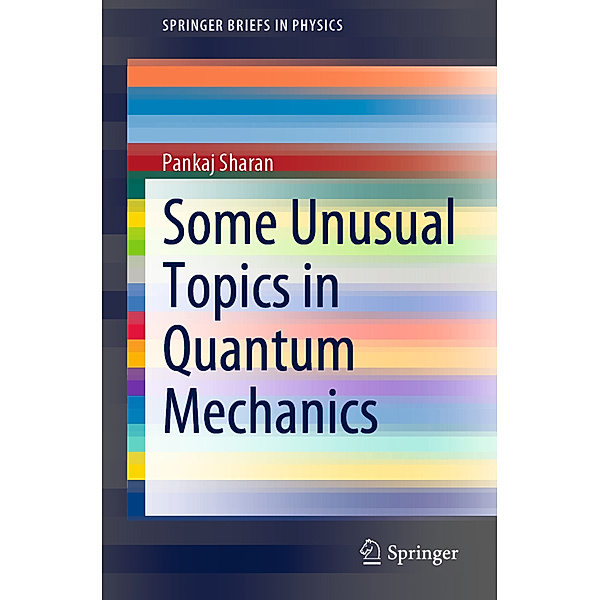 SpringerBriefs in Physics / Some Unusual Topics in Quantum Mechanics, Pankaj Sharan