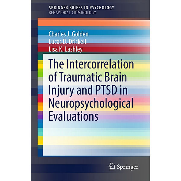 SpringerBriefs in Psychology / The Intercorrelation of Traumatic Brain Injury and PTSD in Neuropsychological Evaluations, Charles J. Golden, Lucas D. Driskell, Lisa Lashley