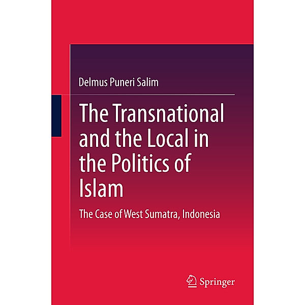 SpringerBriefs in Religious Studies / The Transnational and the Local in the Politics of Islam, Delmus P. Salim