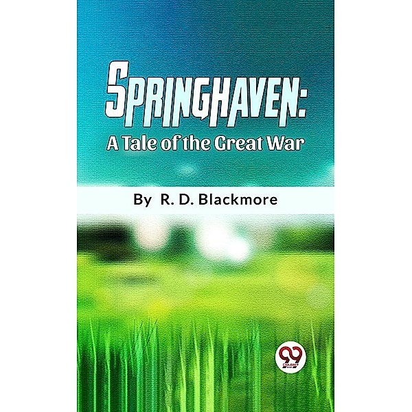 Springhaven A Tale Of The Great War, R. D. Blackmore