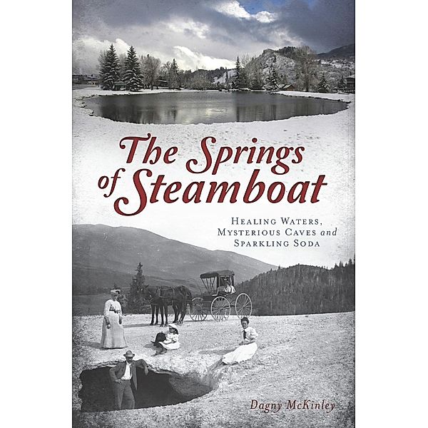 Springs of Steamboat: Healing Waters, Mysterious Caves and Sparkling Soda, Dagny McKinley