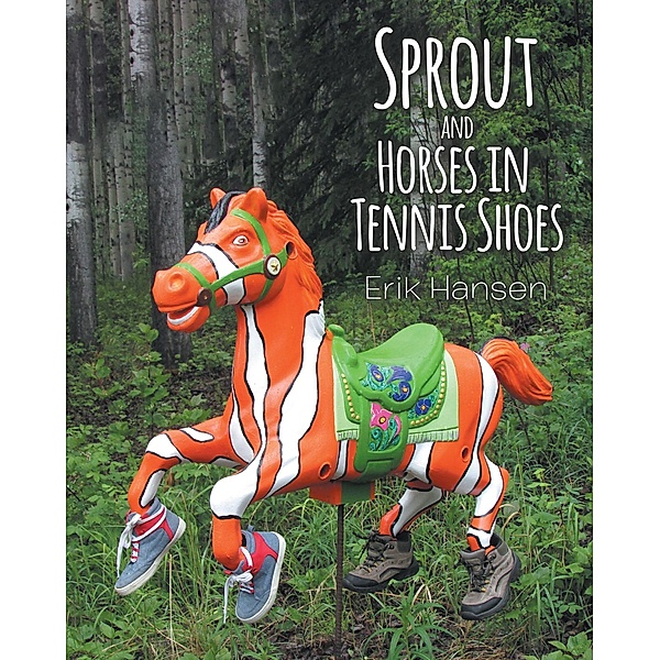 Sprout and Horses in Tennis Shoes / Page Publishing, Inc., Erik Hansen