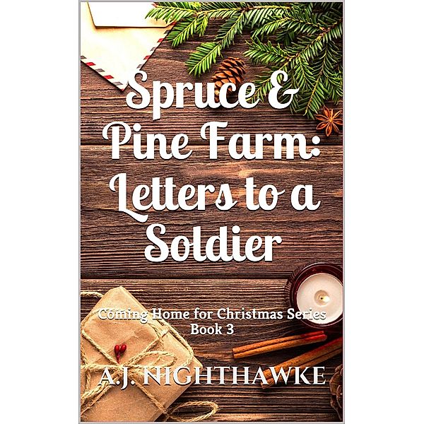 Spruce & Pine Farm: Letters to a Soldier (Coming Home for Christmas Series, #3) / Coming Home for Christmas Series, A. J. Nighthawke