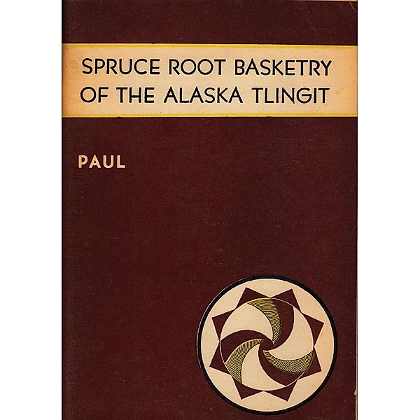 Spruce Root Basketry of the Alaska Tlingit, Frances Lackey Paul