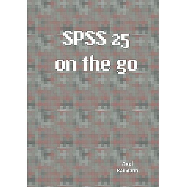 SPSS 25 on the go, Axel Baumann