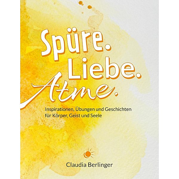 Spüre. Liebe. Atme., Claudia Berlinger