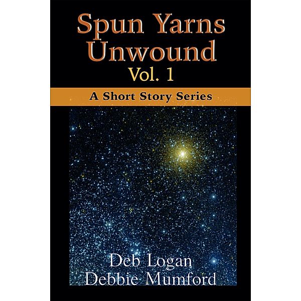 Spun Yarns Unwound Volume 1: A Short Story Series / Spun Yarns Unwound, Debbie Mumford, Deb Logan