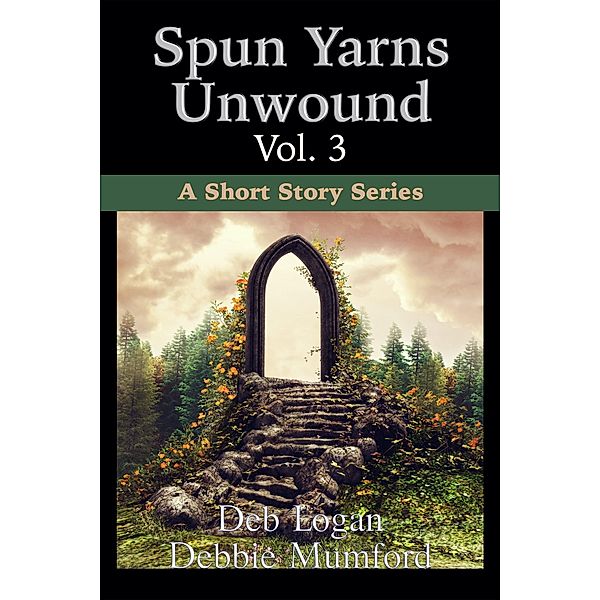 Spun Yarns Unwound Volume 3: A Short Story Series / Spun Yarns Unwound, Debbie Mumford, Deb Logan