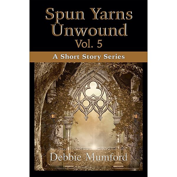 Spun Yarns Unwound Volume 5: A Short Story Series / Spun Yarns Unwound, Debbie Mumford