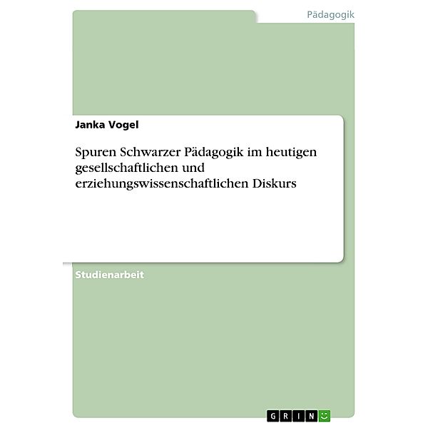Spuren Schwarzer Pädagogik im heutigen gesellschaftlichen und erziehungswissenschaftlichen Diskurs, Janka Vogel