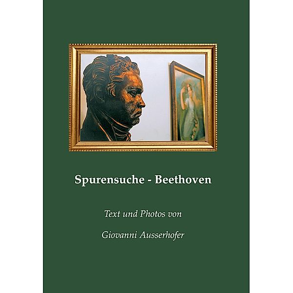 Spurensuche - Beethoven, Giovanni Ausserhofer