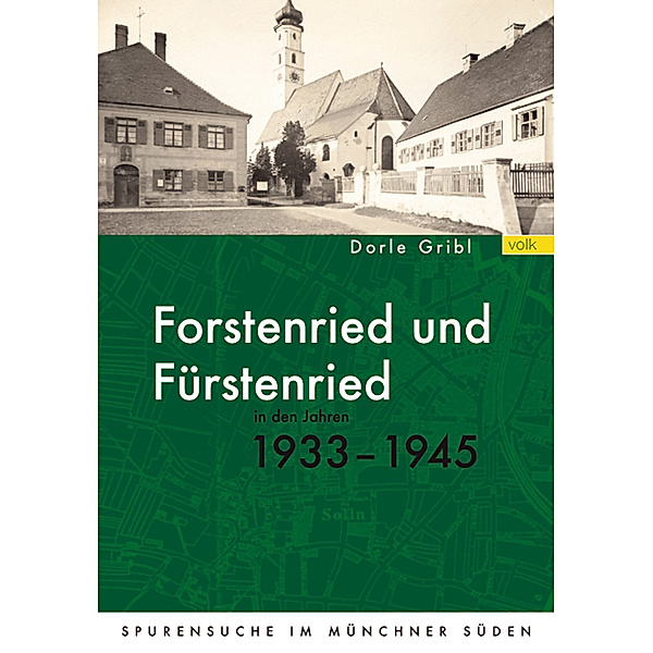 Spurensuche im Münchner Süden / Forstenried und Fürstenried in den Jahren 1933-1945, Dorle Gribl