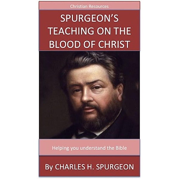 Spurgeon's Teaching On The Blood Of Christ, Charles H. Spurgeon