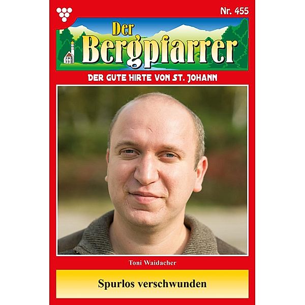 Spurlos verschwunden... / Der Bergpfarrer Bd.455, TONI WAIDACHER