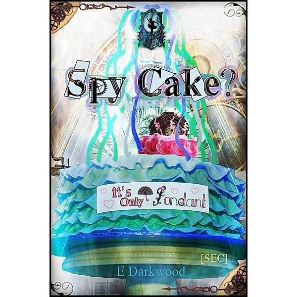 Spy Cake? It's Only Fondant (Simply Entertainment Collection [SEC], #11) / Simply Entertainment Collection [SEC], E. Darkwood