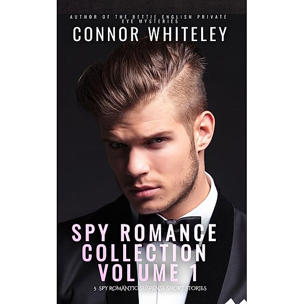 Spy Romance Collection Volume 1: 5 Spy Romantic Suspense Short Stories, Connor Whiteley