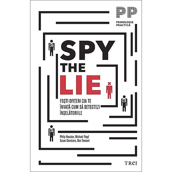 Spy the Lie. Fo¿ti ofi¿eri CIA te înva¿a cum sa detectezi în¿elatoriile / Psihologie practica, Philip Houston, Michael Floyd, Susan Carnicero, Don Tennant