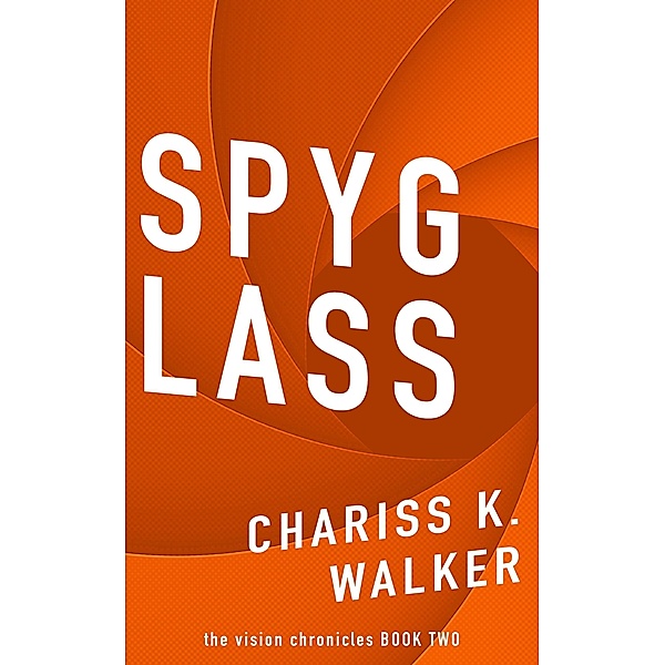 Spyglass: (The Vision Chronicles, #2) / The Vision Chronicles, Chariss K. Walker