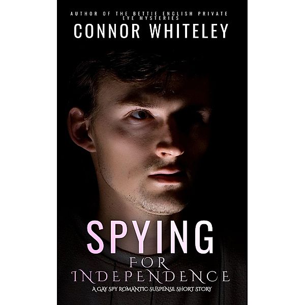 Spying For Independence: A Gay Spy Romantic Suspense Short Story, Connor Whiteley