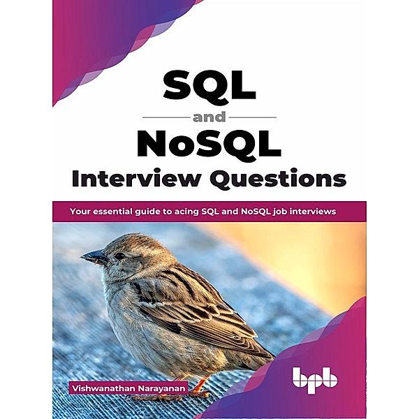 SQL and NoSQL Interview Questions: Your Essential Guide to Acing SQL and NoSQL Job Interviews, Vishwanathan Narayanan