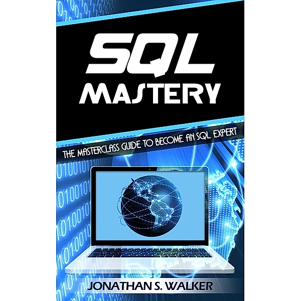 Sql Mastery: The Masterclass Guide to Become an SQL Expert, Jonathan S. Walker