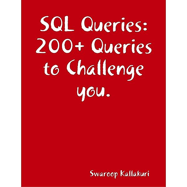 SQL Queries: 200+ Queries to Challenge you., Swaroop Kallakuri