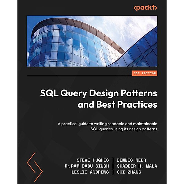 SQL Query Design Patterns and Best Practices, Steve Hughes, Dennis Neer, Ram Babu Singh, Shabbir H. Mala, Leslie Andrews, Chi Zhang