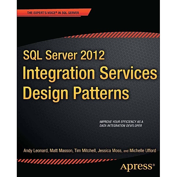 SQL Server 2012 Integration Services Design Patterns, Andy Leonard, Matt Masson, Tim Mitchell, Jessica Moss, Michelle Ufford
