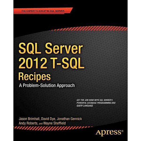 SQL Server 2012 T-SQL Recipes, Jason Brimhall, David Dye, Timothy Roberts, Wayne Sheffield, Jonathan Gennick, Joseph Sack