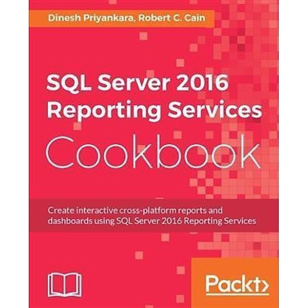 SQL Server 2016 Reporting Services Cookbook, Dinesh Priyankara