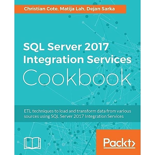 SQL Server 2017 Integration Services Cookbook, Christian Cote