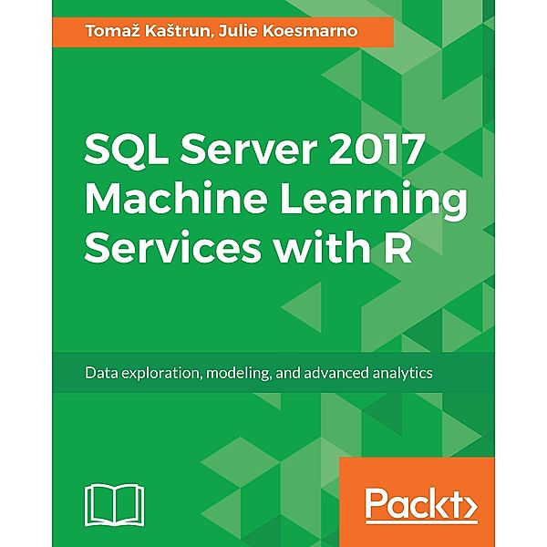 SQL Server 2017 Machine Learning Services with R, Tomaz Kastrun