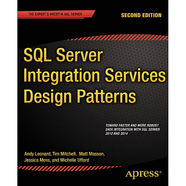 SQL Server Integration Services Design Patterns, Tim Mitchell, Matt Masson, Andy Leonard, Jessica Moss, Michelle Ufford