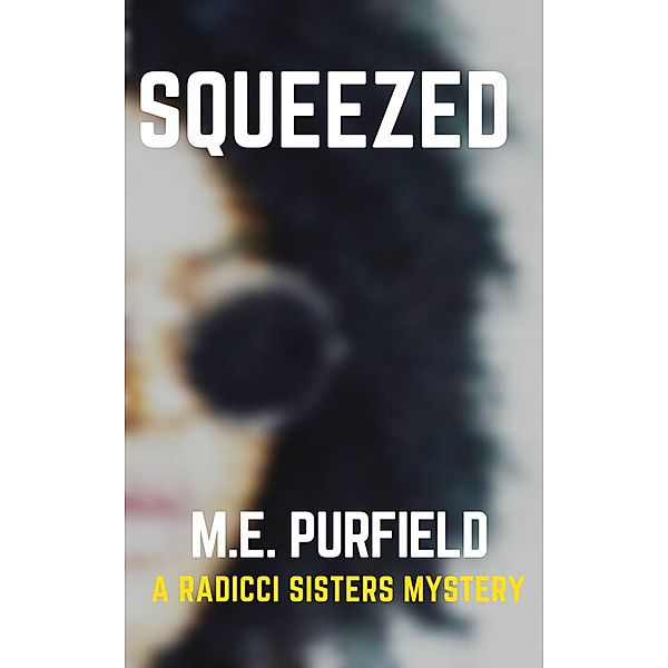 Squeezed (Radicci Sisters Mystery, #4) / Radicci Sisters Mystery, M. E. Purfield