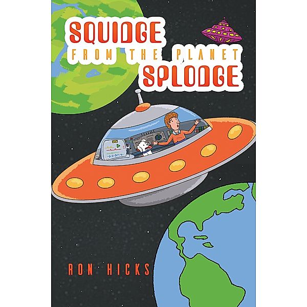 Squidge from the Planet Splodge / Austin Macauley Publishers, Ron Hicks