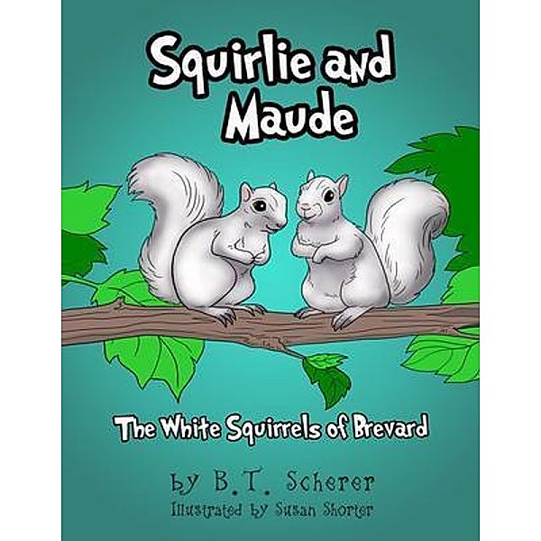Squirlie and Maude / Lettra Press LLC, B. T. Scherer