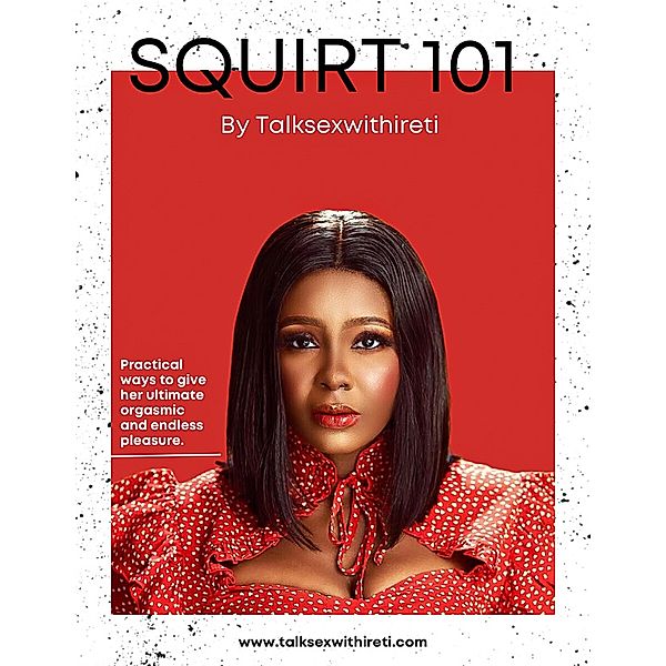 SQUIRT 101 by Talksexwithireti, Iretioluwa Oba-Okojie