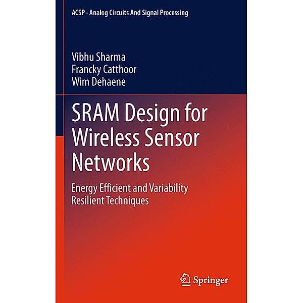 SRAM Design for Wireless Sensor Networks, Vibhu Sharma, Francky Catthoor, Wim Dehaene