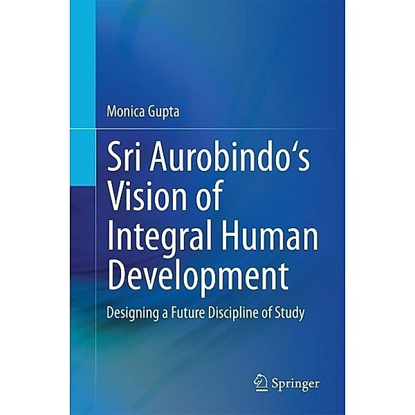 Sri Aurobindo's Vision of Integral Human Development, Monica Gupta