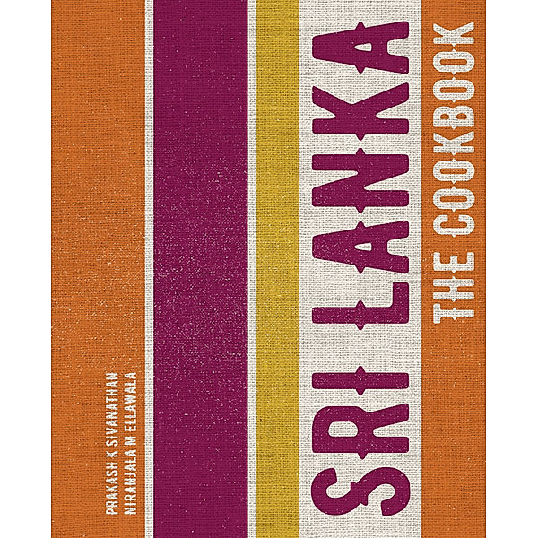 Sri Lanka: The Cookbook, Prakash K. Sivanathan, Niranjala M. Ellawala