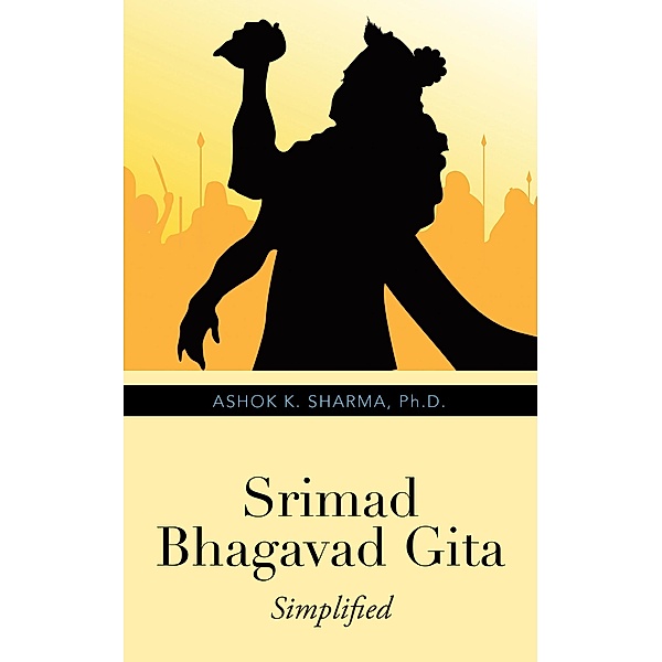 Srimad Bhagavad Gita, Ashok K. Sharma Ph. D.