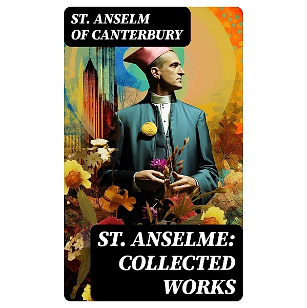 St. Anselme: Collected Works, St. Anselm of Canterbury