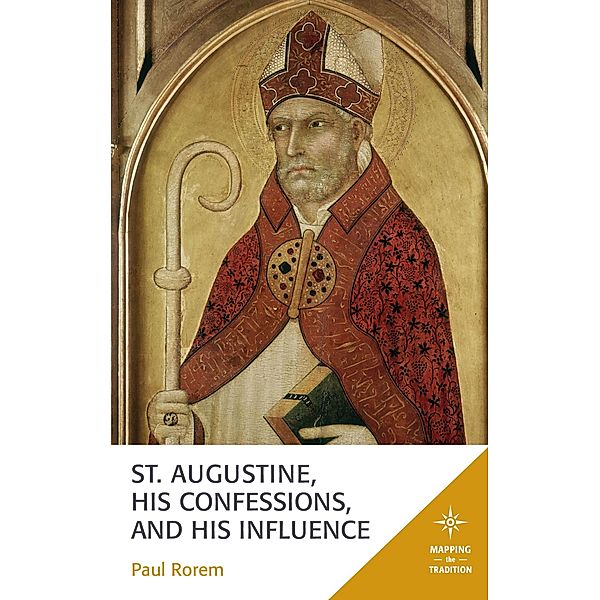 St. Augustine, His Confessions, and His Influence / Mapping the Tradition, Paul Rorem