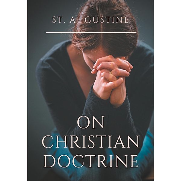 St. Augustine : On Christian Doctrine, Saint Augustine, St Augustin, Saint Augustine of Hippo