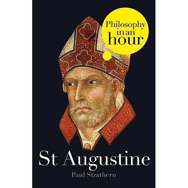 St Augustine: Philosophy in an Hour, Paul Strathern