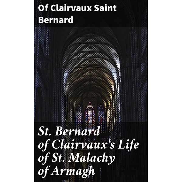 St. Bernard of Clairvaux's Life of St. Malachy of Armagh, of Clairvaux Bernard